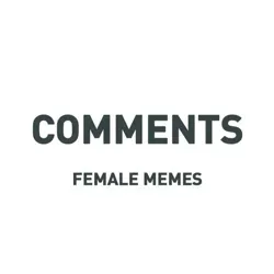 Комменты FEMALE MEMES